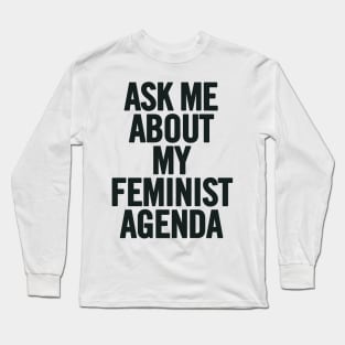 Ask Me About My Feminist Agenda Long Sleeve T-Shirt